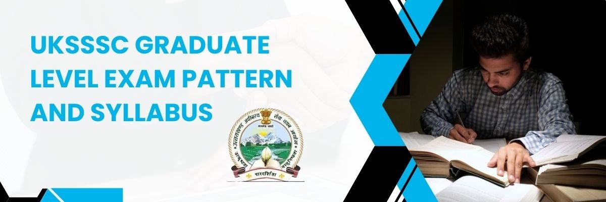 UKSSSC Graduate Level Exam Pattern And Syllabus